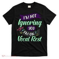 Im Not Ignoring You Im On Vocal Rest Funny Choir Quote T-Shirt thumb 0