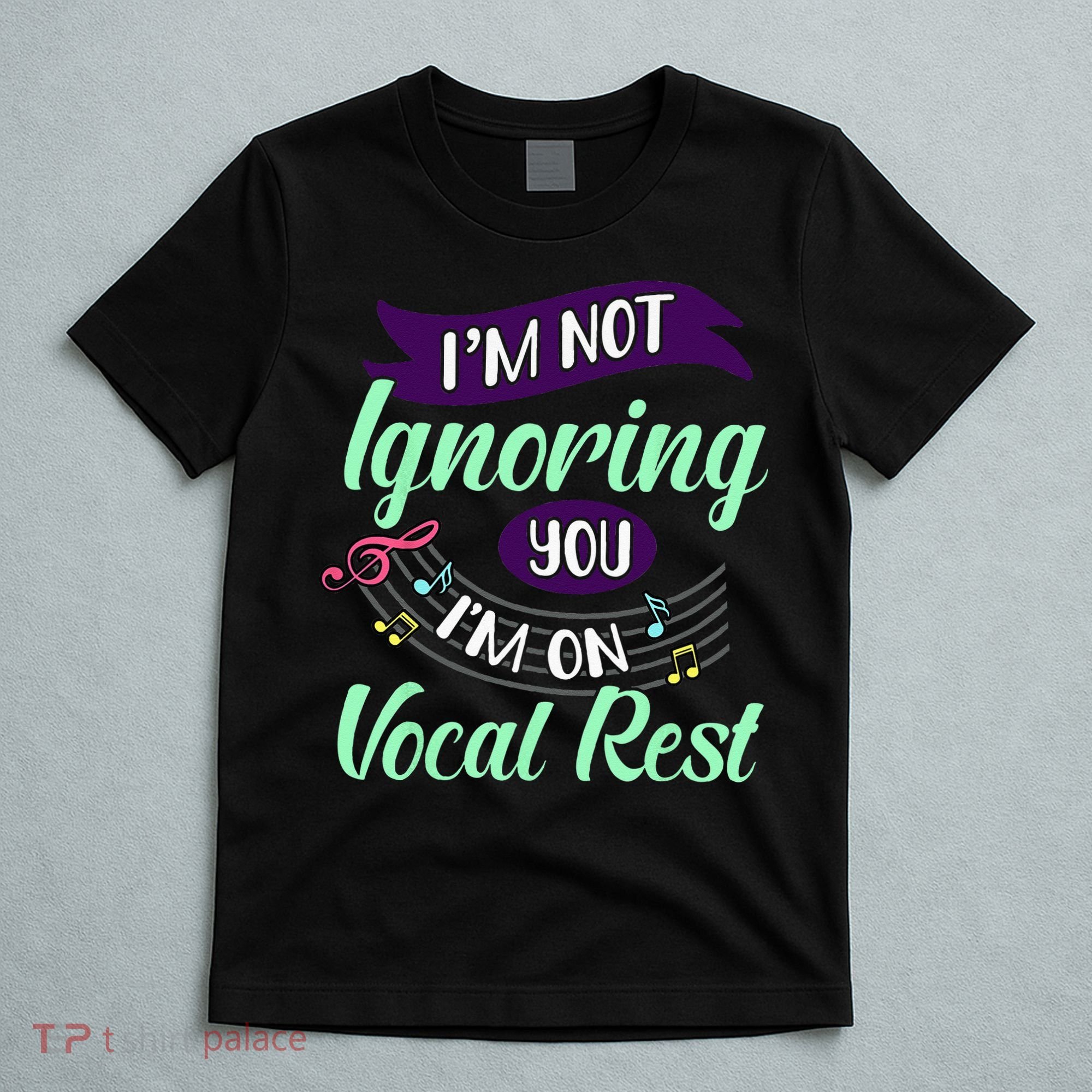 Im Not Ignoring You Im On Vocal Rest Funny Choir Quote T-Shirt