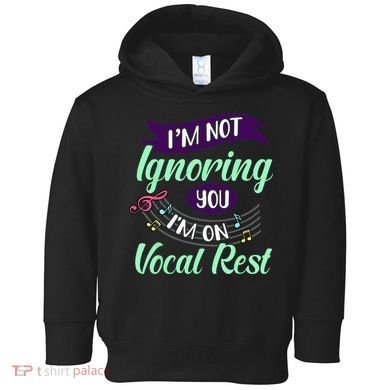 Im Not Ignoring You Im On Vocal Rest Funny Choir Quote Toddler Hoodie
