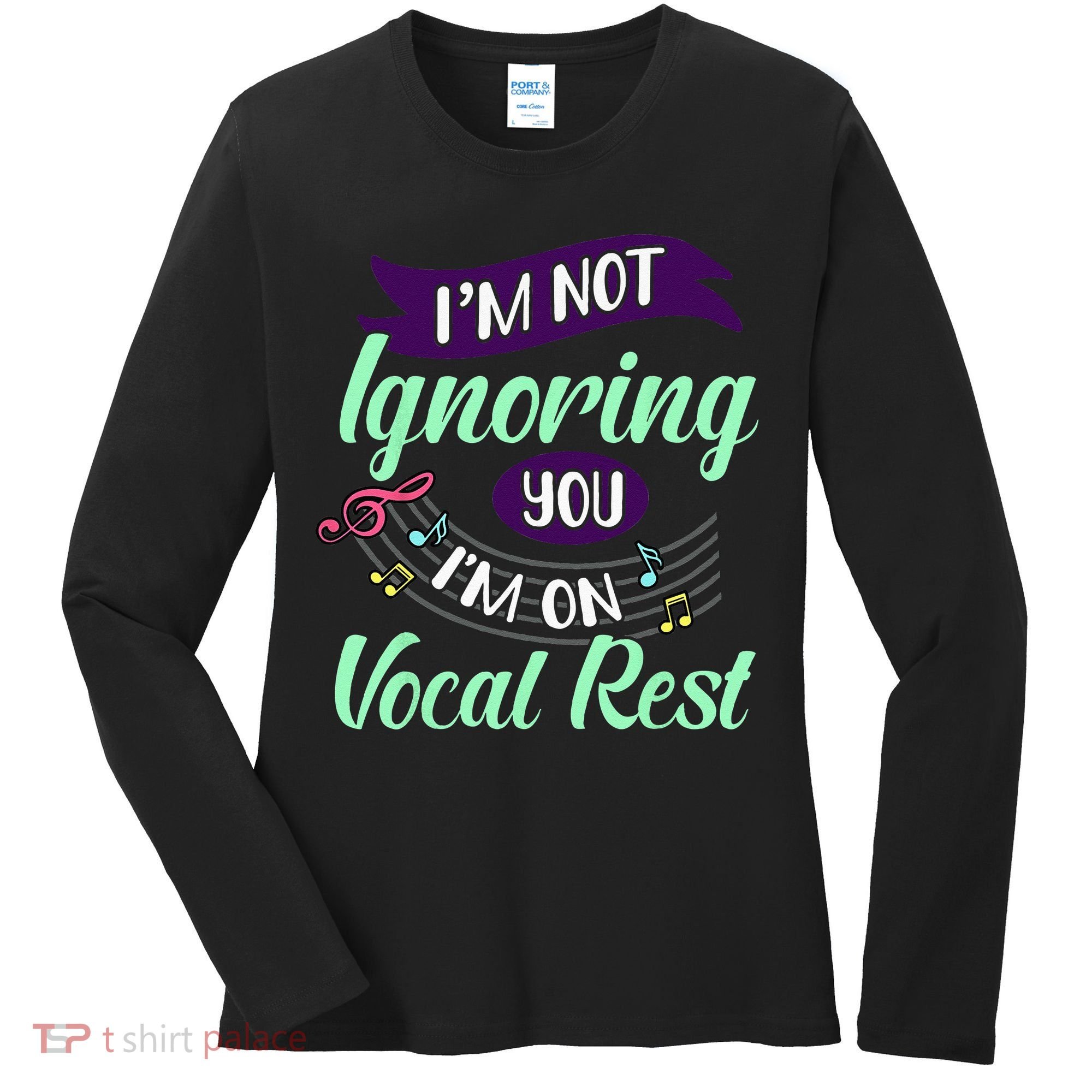 Im Not Ignoring You Im On Vocal Rest Funny Choir Quote Women's Long Sleeve Shirt