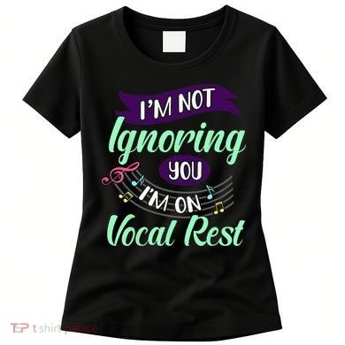 Im Not Ignoring You Im On Vocal Rest Funny Choir Quote Women's T-Shirt