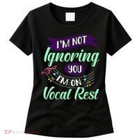 Im Not Ignoring You Im On Vocal Rest Funny Choir Quote Women's T-Shirt thumb 0