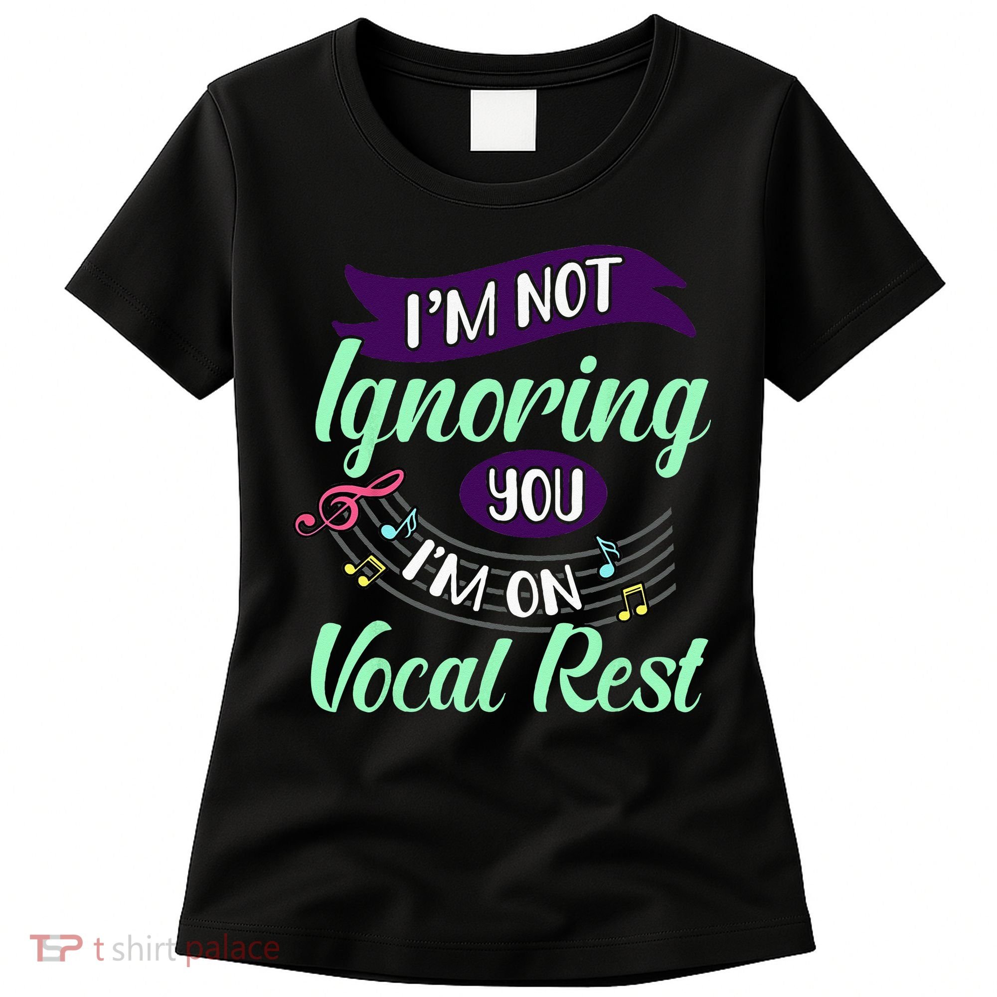 Im Not Ignoring You Im On Vocal Rest Funny Choir Quote Women's T-Shirt