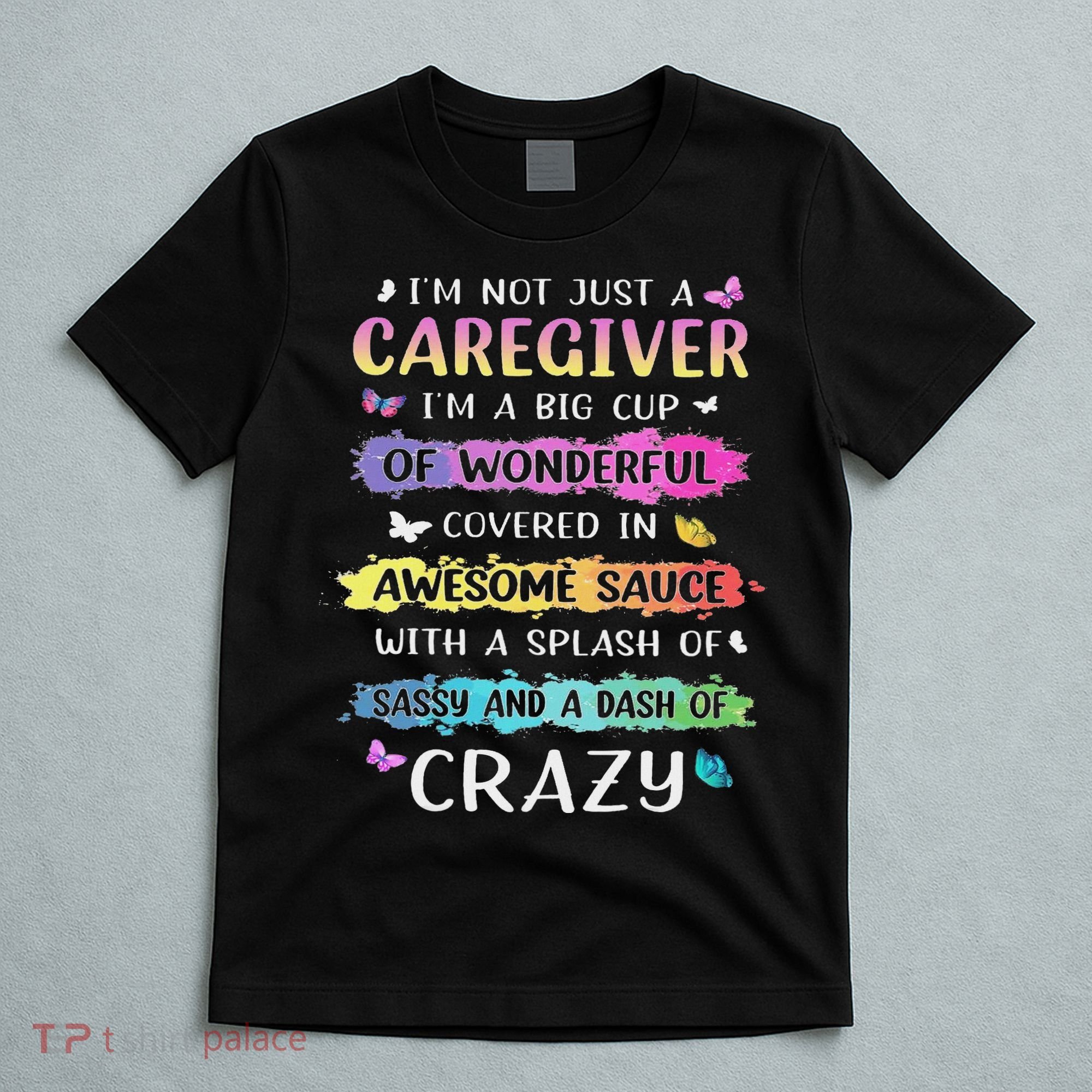 I'm Not Just A Caregiver I'm A Big Cup Of Wonderful Covered T-Shirt