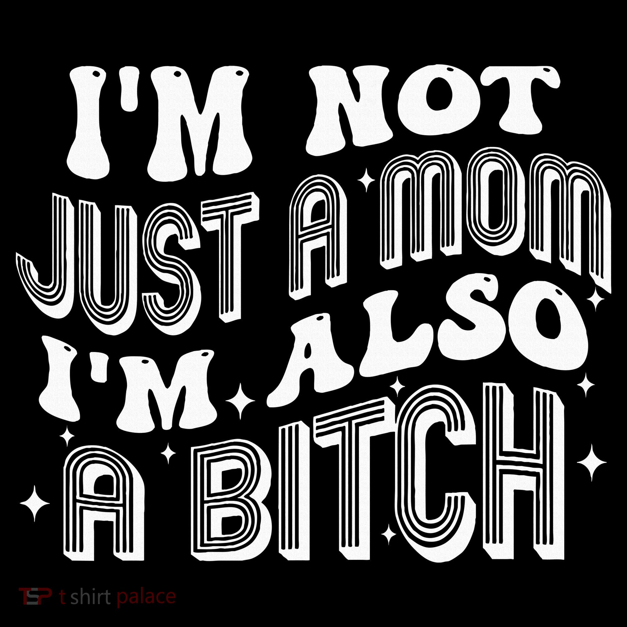 IM Not Just A Mom IM Also A Bitch Long Sleeve Shirt