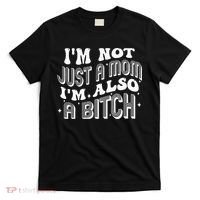 IM Not Just A Mom IM Also A Bitch T-Shirt thumb 0