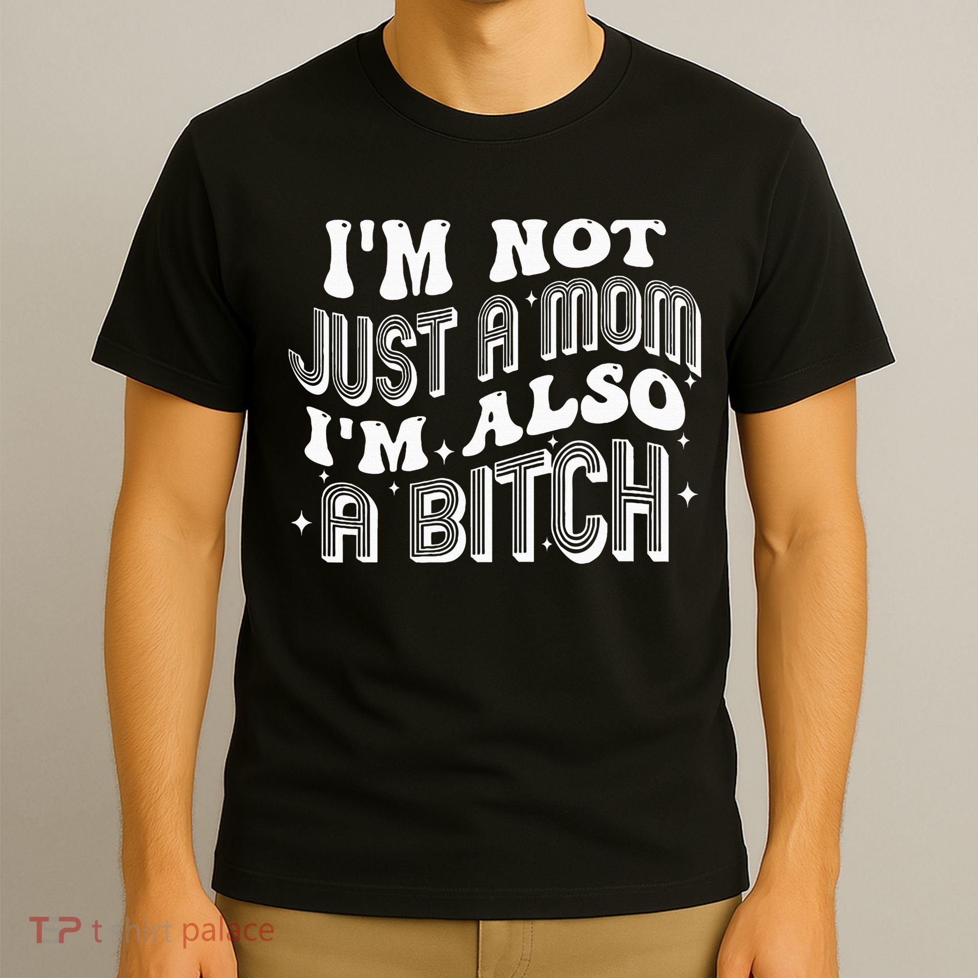IM Not Just A Mom IM Also A Bitch T-Shirt