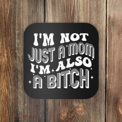 IM Not Just A Mom IM Also A Bitch Coaster