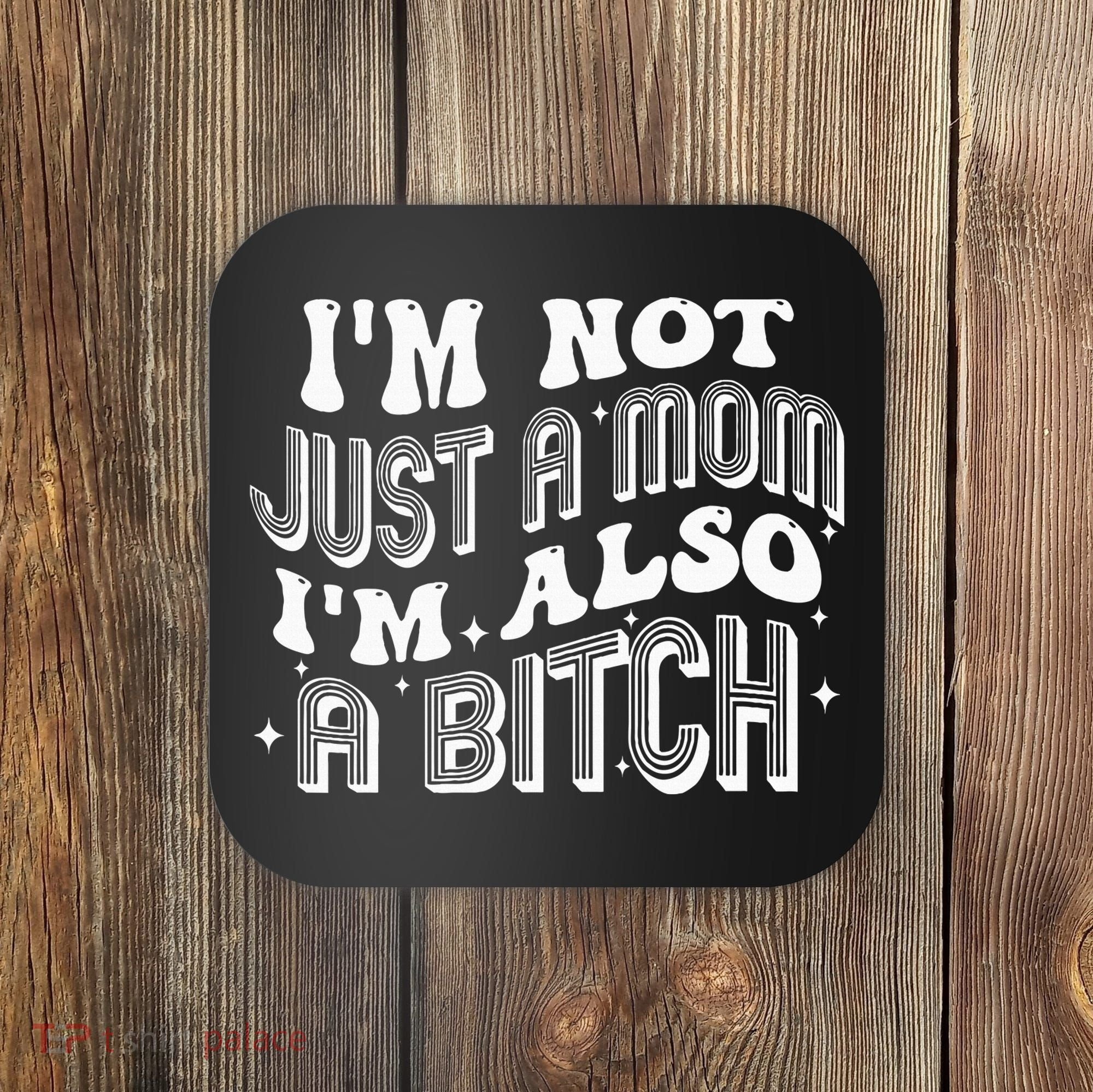 IM Not Just A Mom IM Also A Bitch Coaster