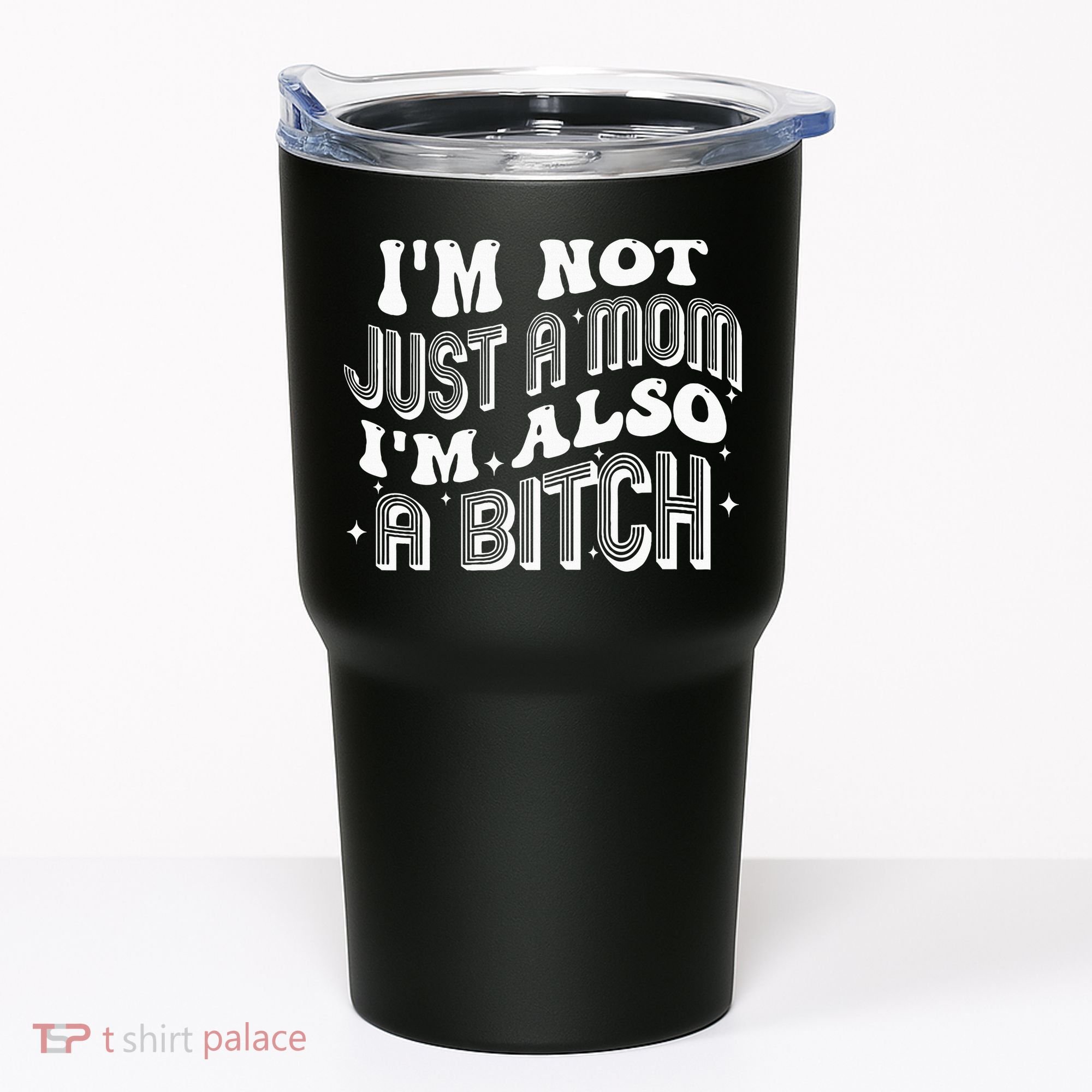 IM Not Just A Mom IM Also A Bitch Tumbler