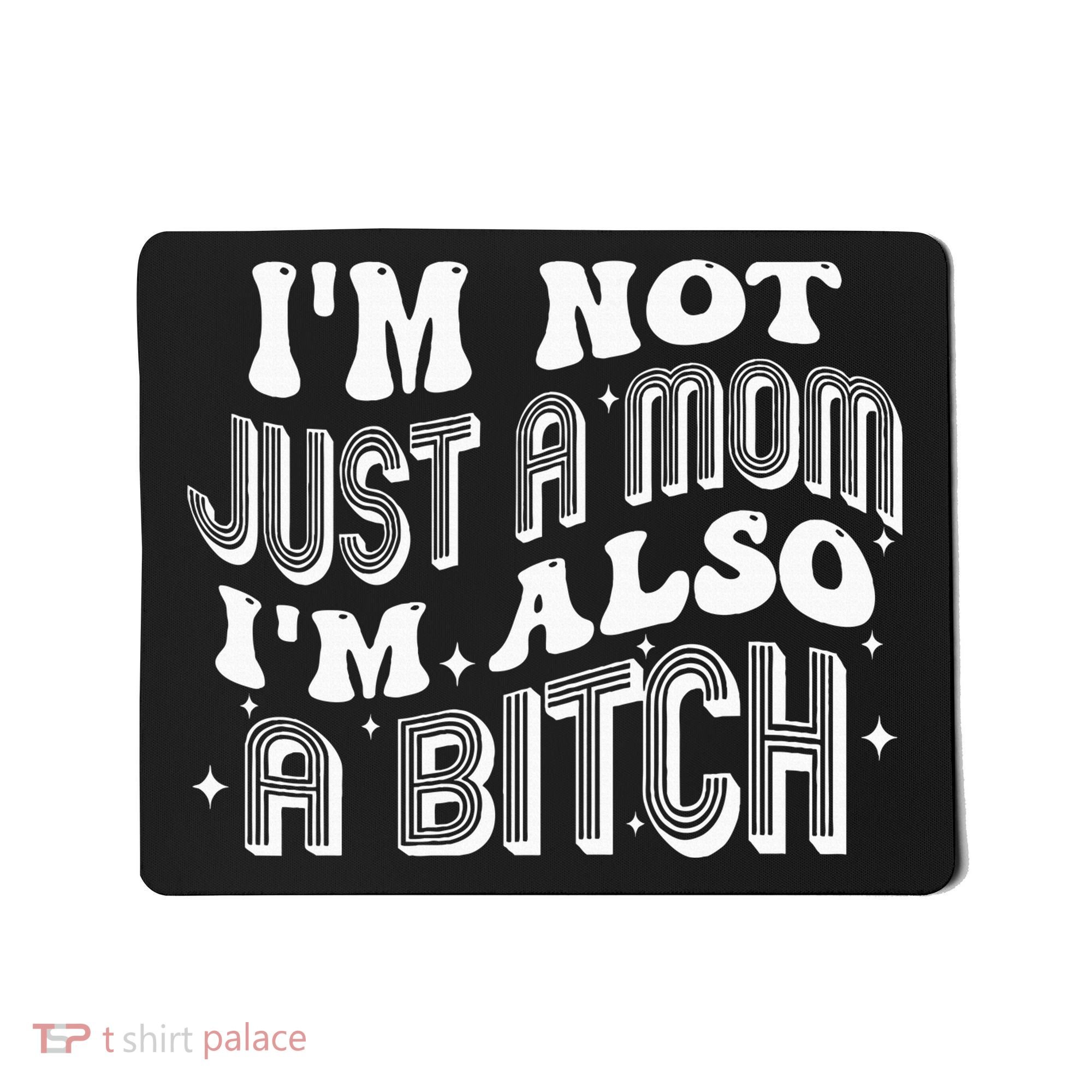 IM Not Just A Mom IM Also A Bitch Mousepad