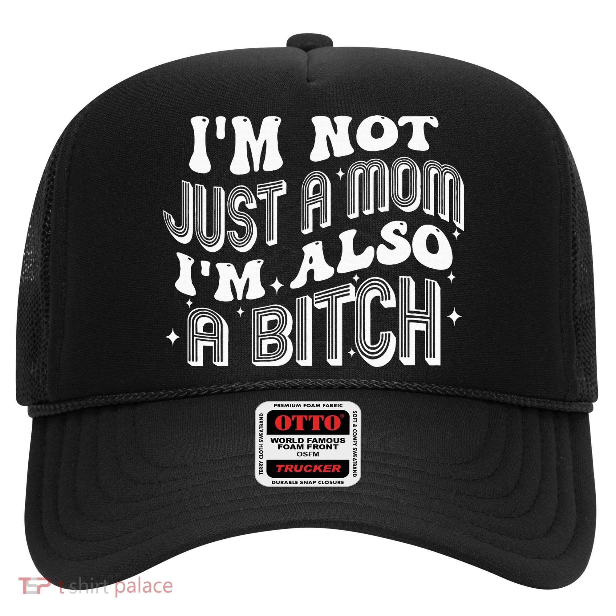IM Not Just A Mom IM Also A Bitch Hat