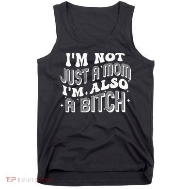 IM Not Just A Mom IM Also A Bitch Tank Top