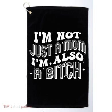 IM Not Just A Mom IM Also A Bitch Golf Towel