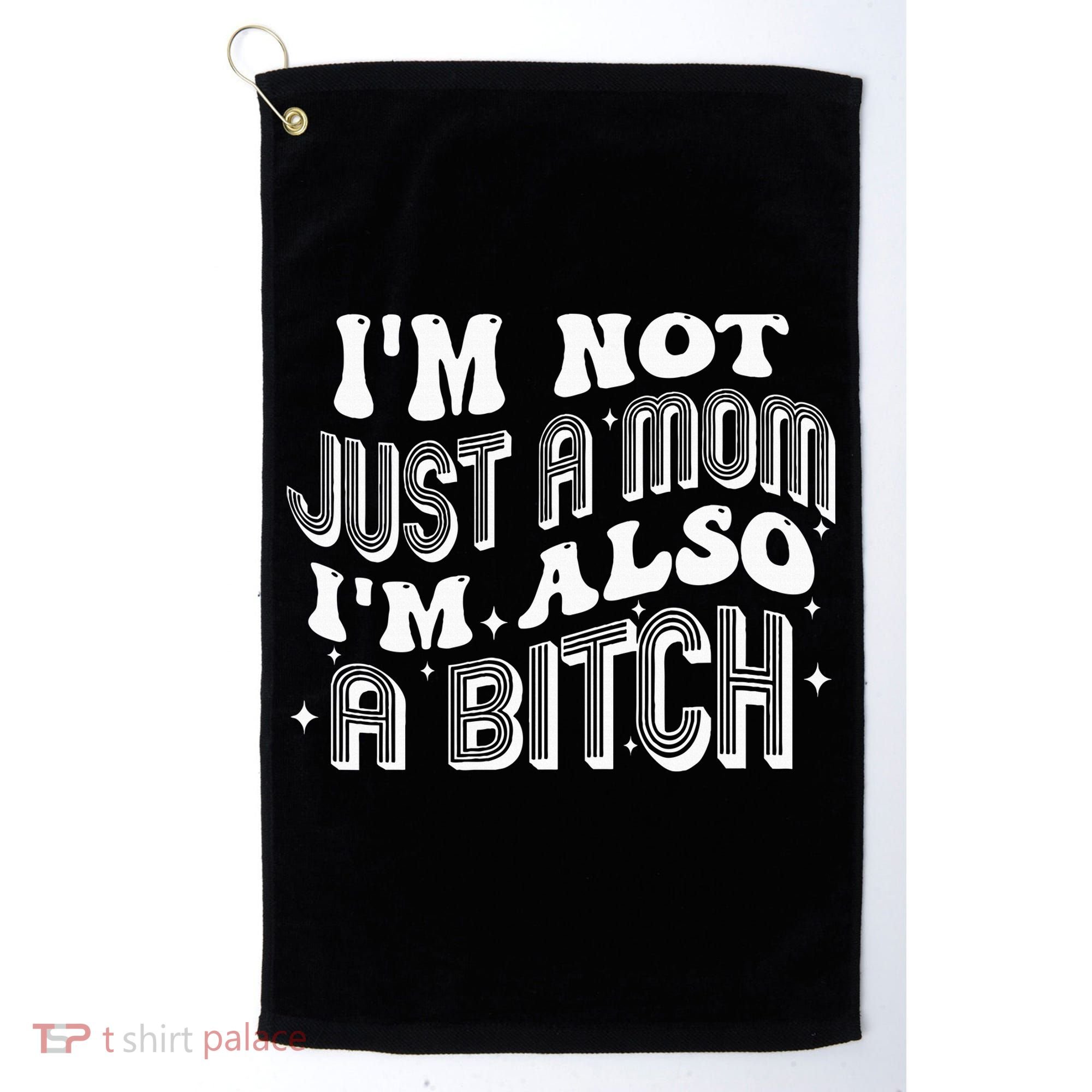 IM Not Just A Mom IM Also A Bitch Golf Towel