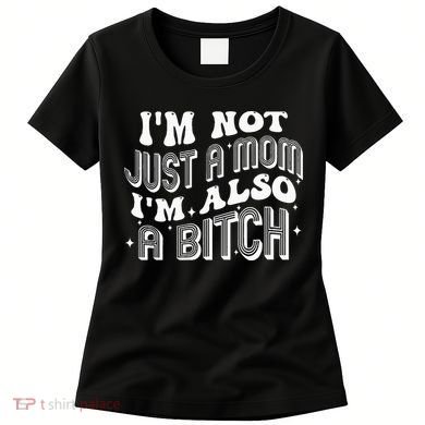 IM Not Just A Mom IM Also A Bitch Women's T-Shirt