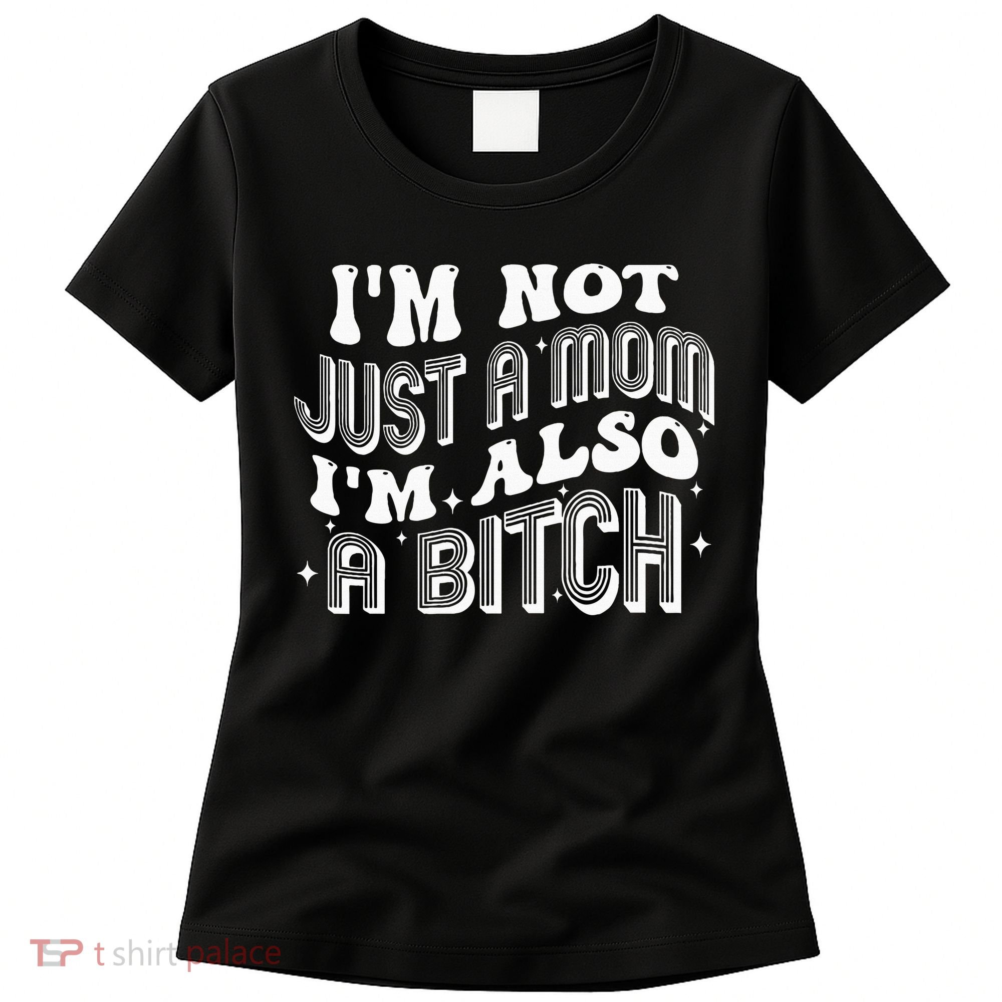 IM Not Just A Mom IM Also A Bitch Women's T-Shirt