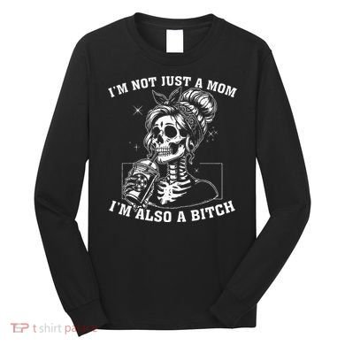IM Not Just A Mom IM Also A Bitch Skull Long Sleeve Shirt