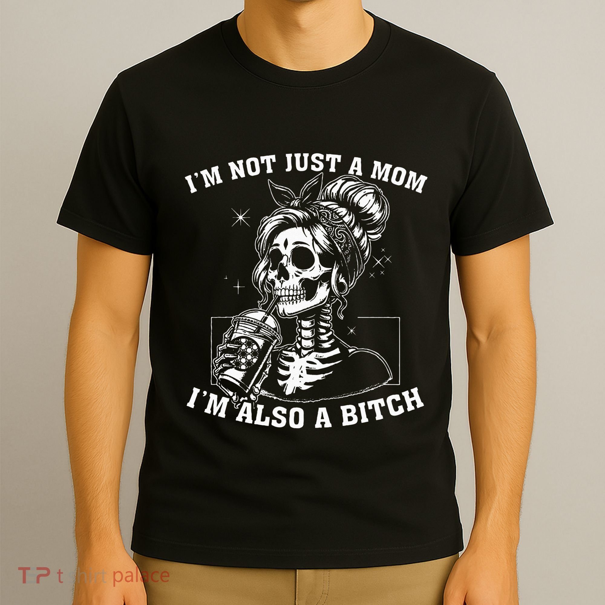 IM Not Just A Mom IM Also A Bitch Skull T-Shirt