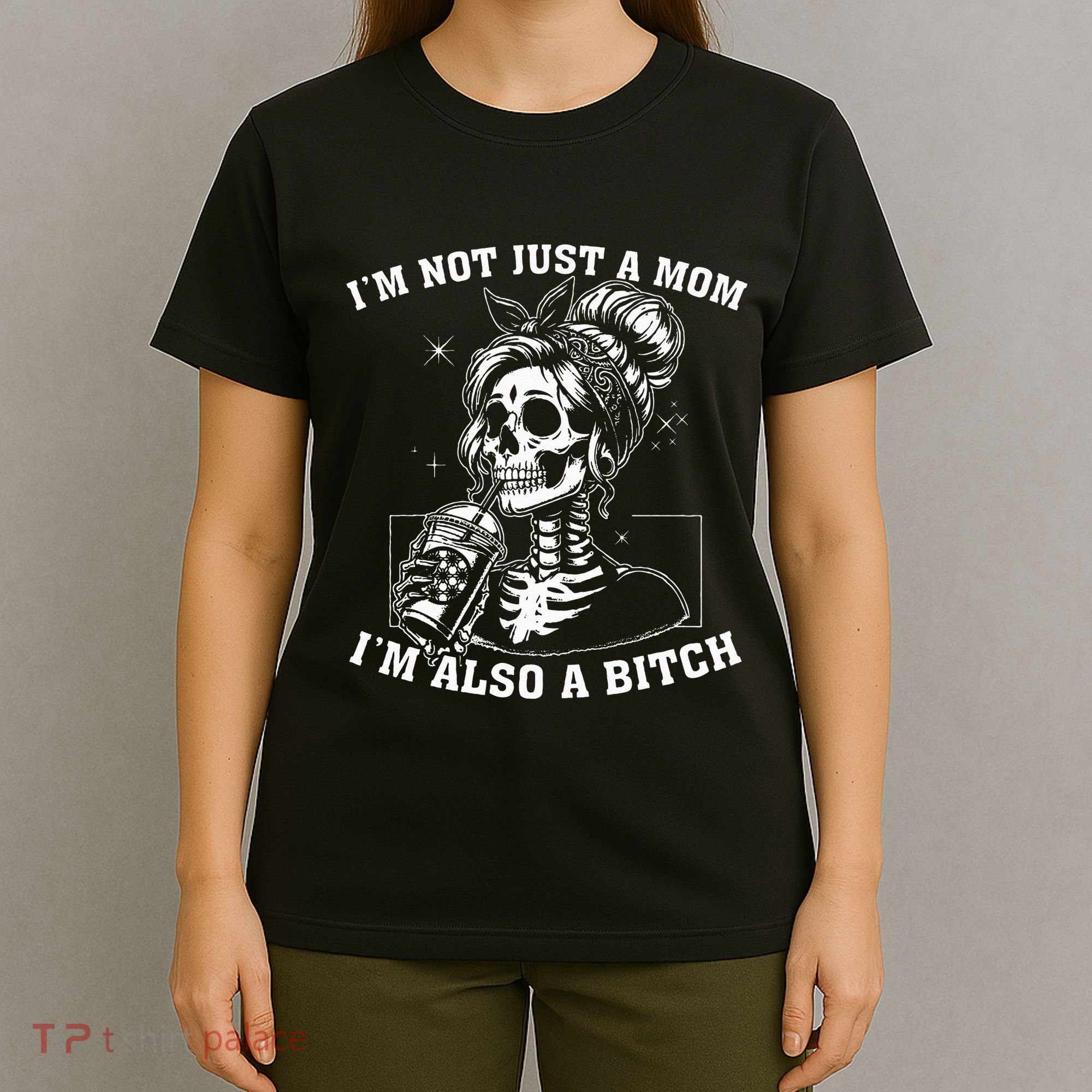 IM Not Just A Mom IM Also A Bitch Skull T-Shirt