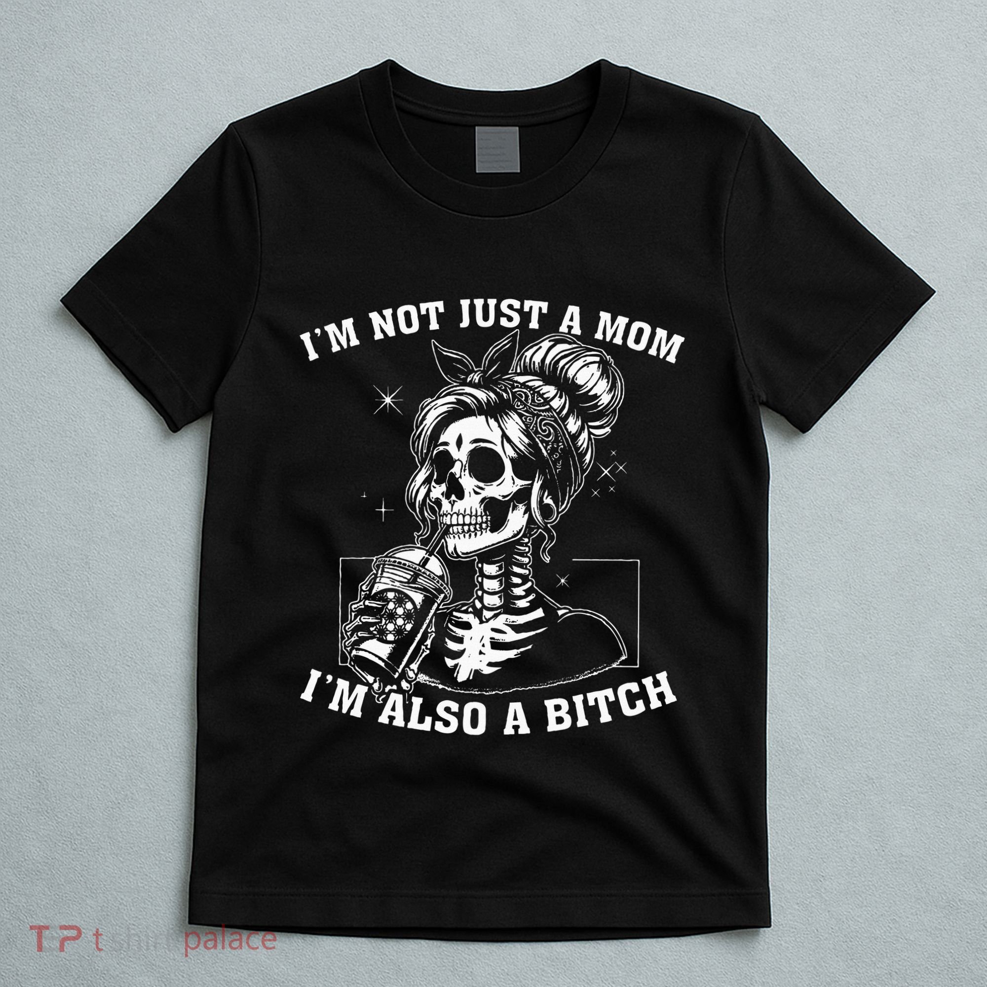 IM Not Just A Mom IM Also A Bitch Skull T-Shirt