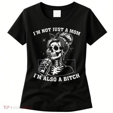 IM Not Just A Mom IM Also A Bitch Skull Women's T-Shirt