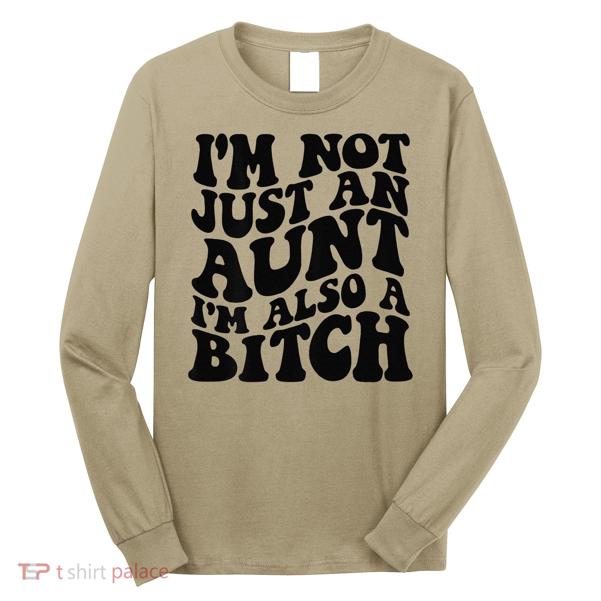 IM Not Just An Aunt IM Also A Bitch Long Sleeve Shirt
