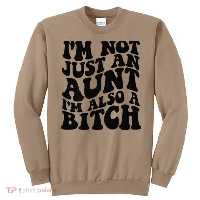 IM Not Just An Aunt IM Also A Bitch Sweatshirt