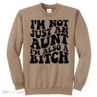 IM Not Just An Aunt IM Also A Bitch Sweatshirt thumb 0