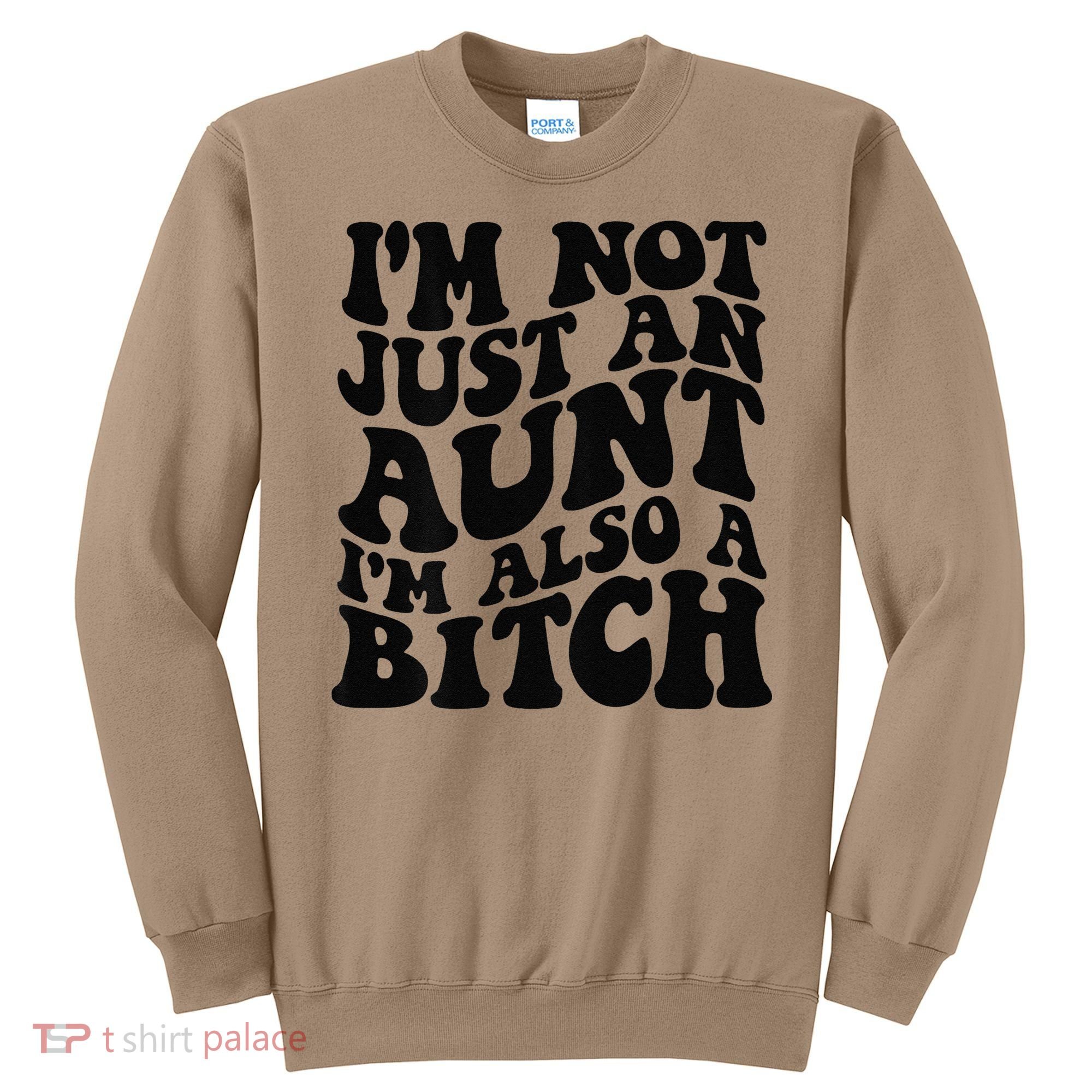 IM Not Just An Aunt IM Also A Bitch Sweatshirt