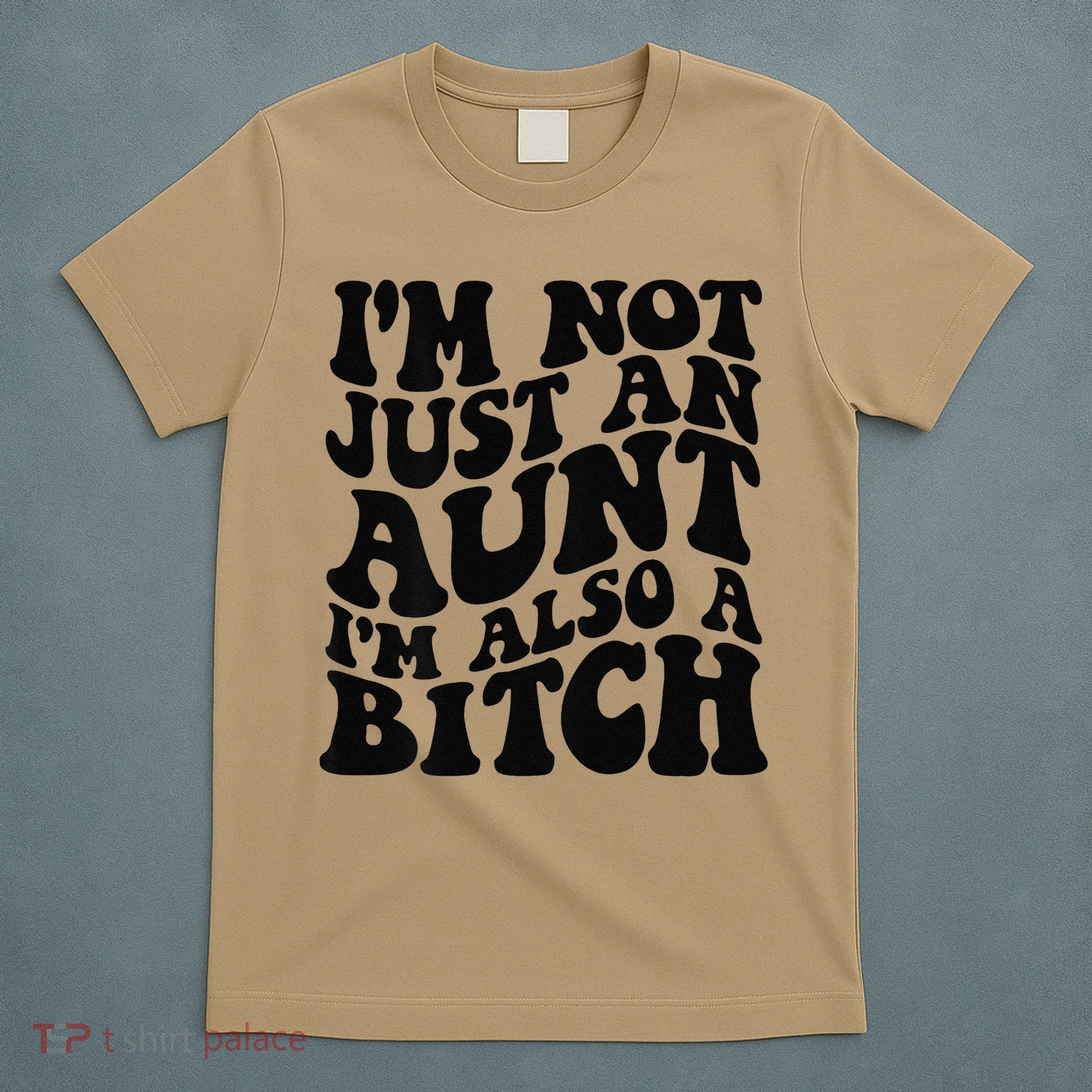 IM Not Just An Aunt IM Also A Bitch T-Shirt