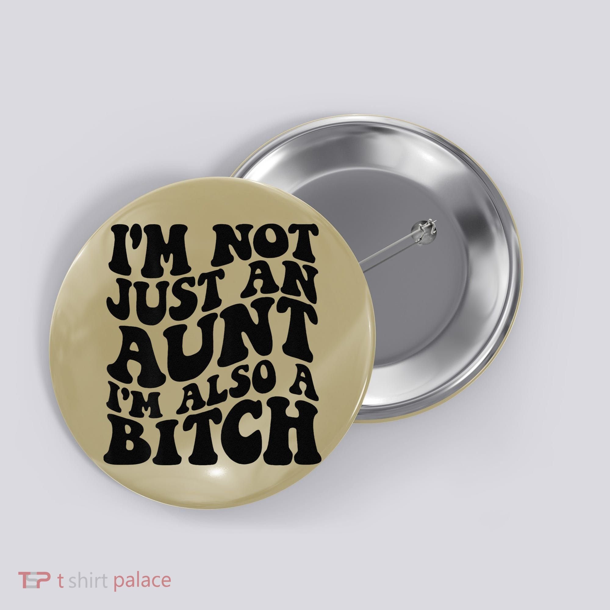 IM Not Just An Aunt IM Also A Bitch Button