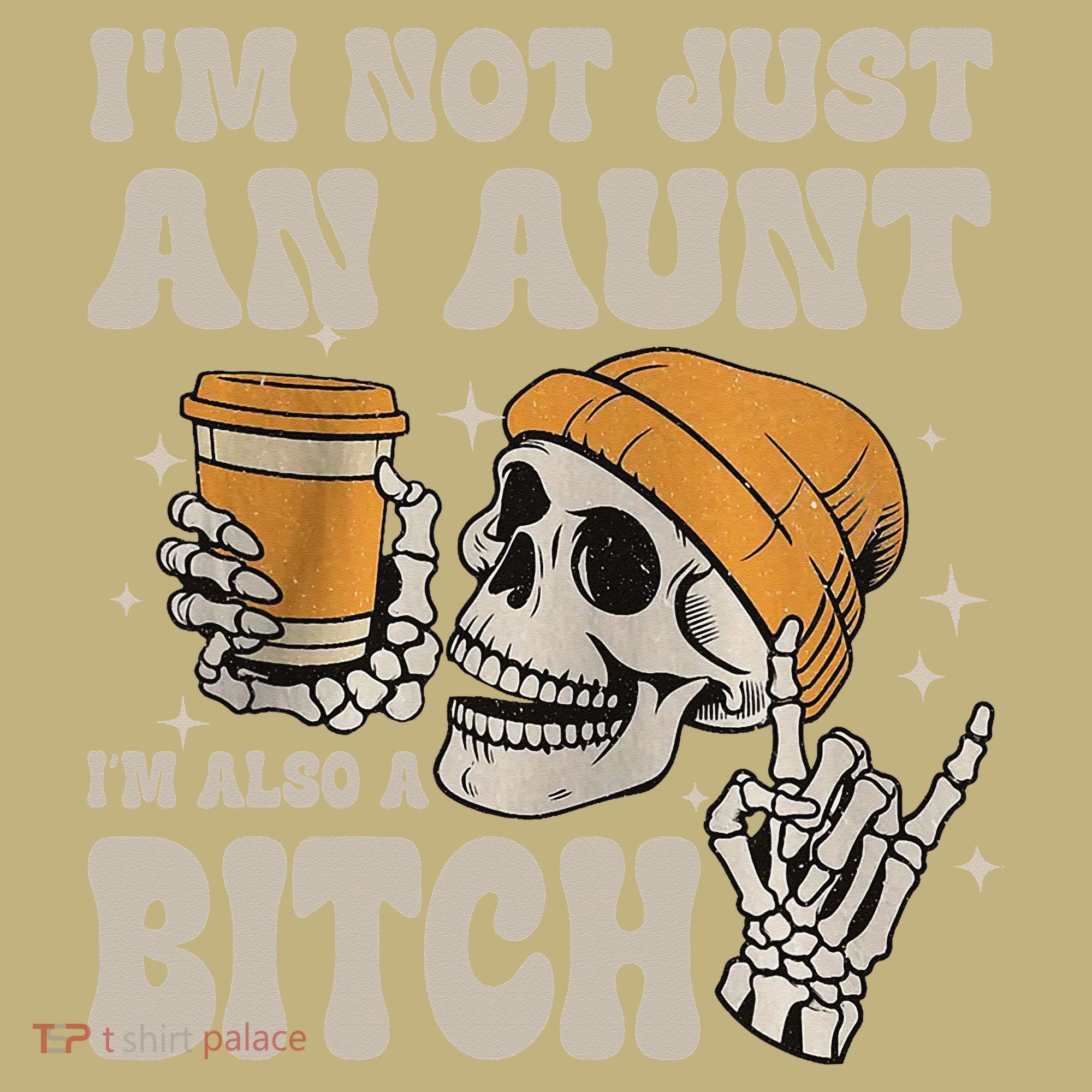 Im Not Just An Aunt Im Also A Bitch Funny Skeleton Auntie Sweatshirt
