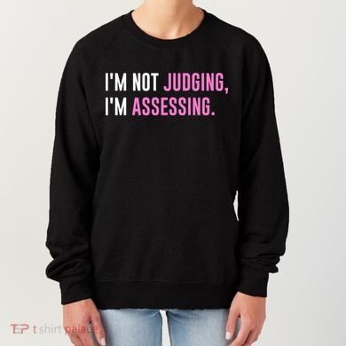 I'm Not Judging I'm Assessing Funny Women's Sweatshirt