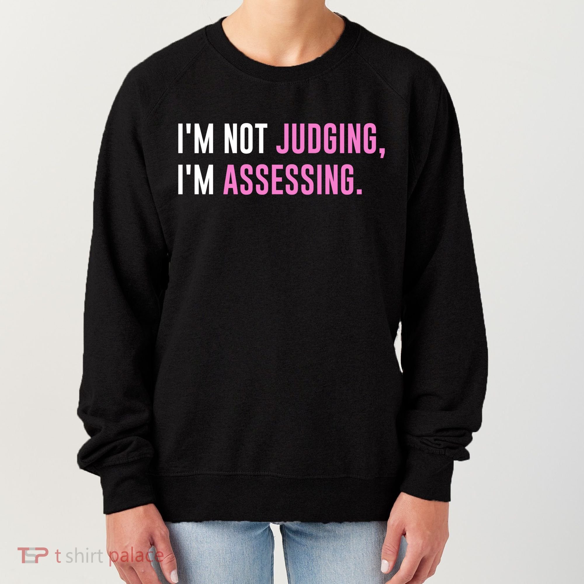 I'm Not Judging I'm Assessing Funny Women's Sweatshirt