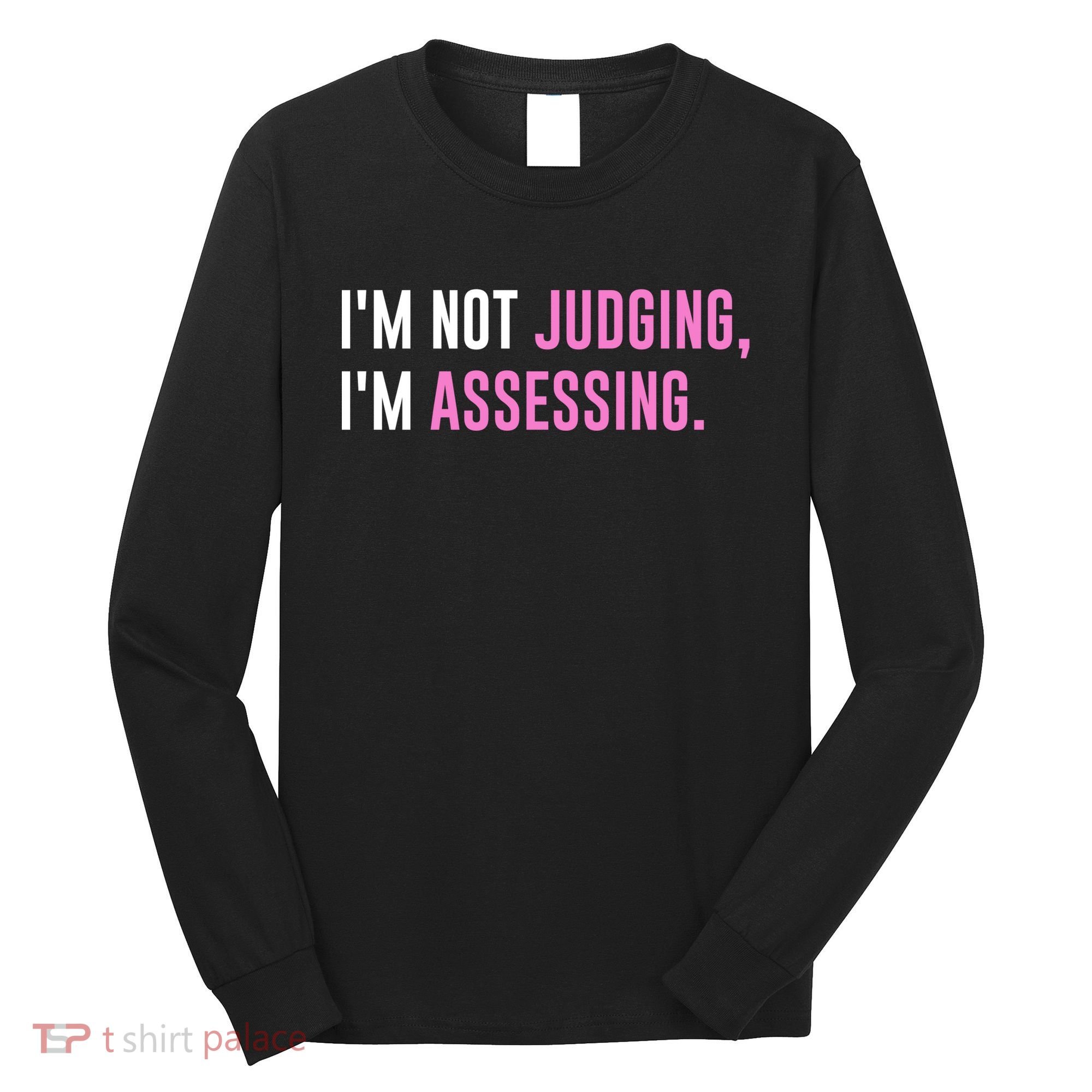 I'm Not Judging I'm Assessing Funny Long Sleeve Shirt