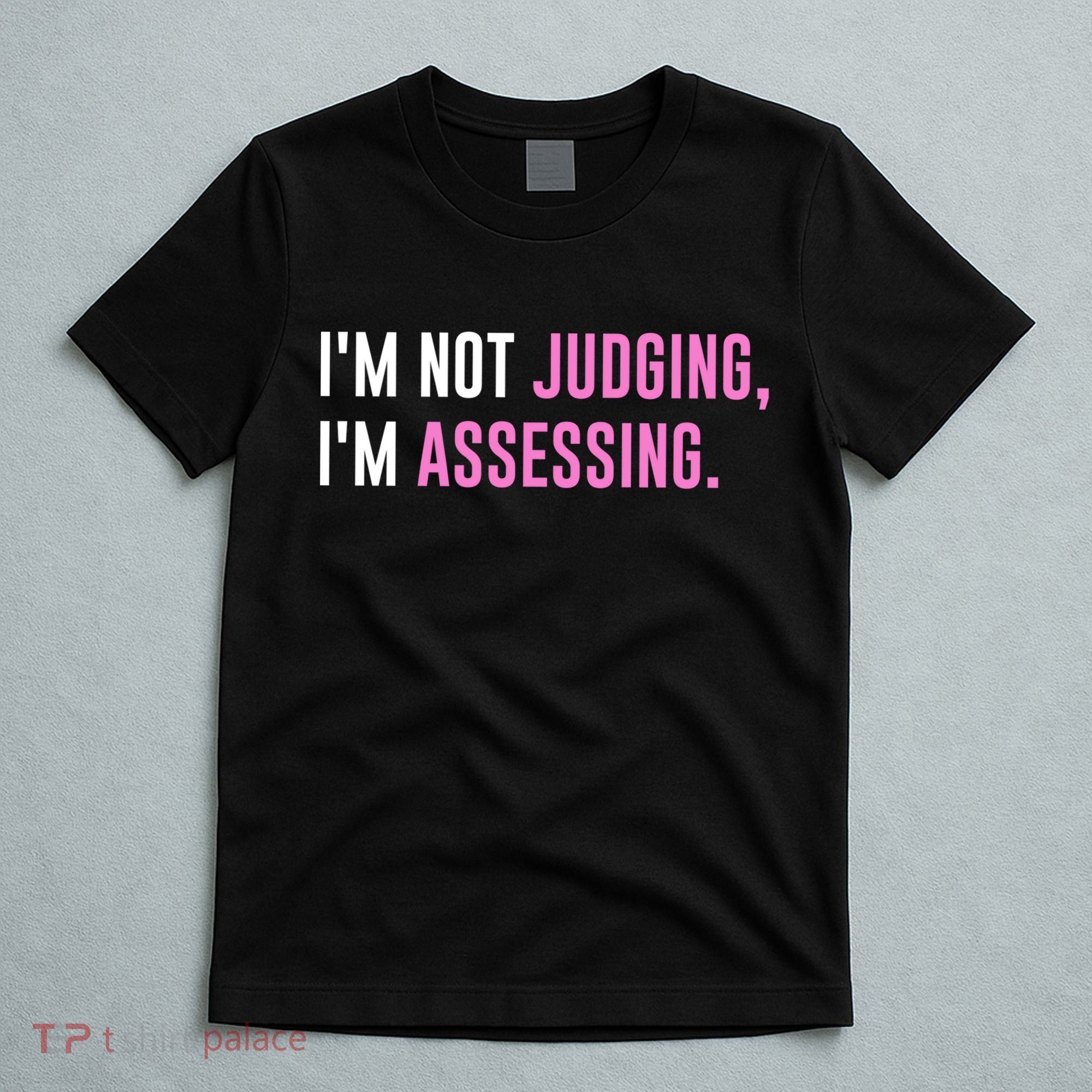 I'm Not Judging I'm Assessing Funny T-Shirt