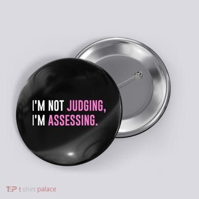 I'm Not Judging I'm Assessing Funny Button