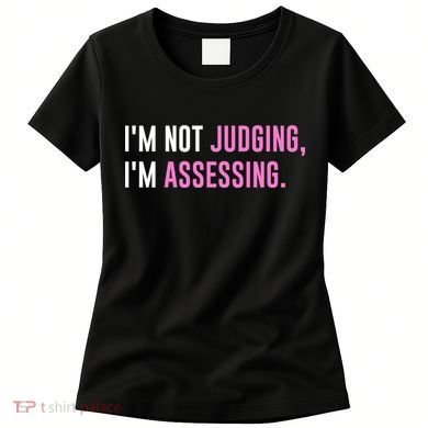 I'm Not Judging I'm Assessing Funny Women's T-Shirt
