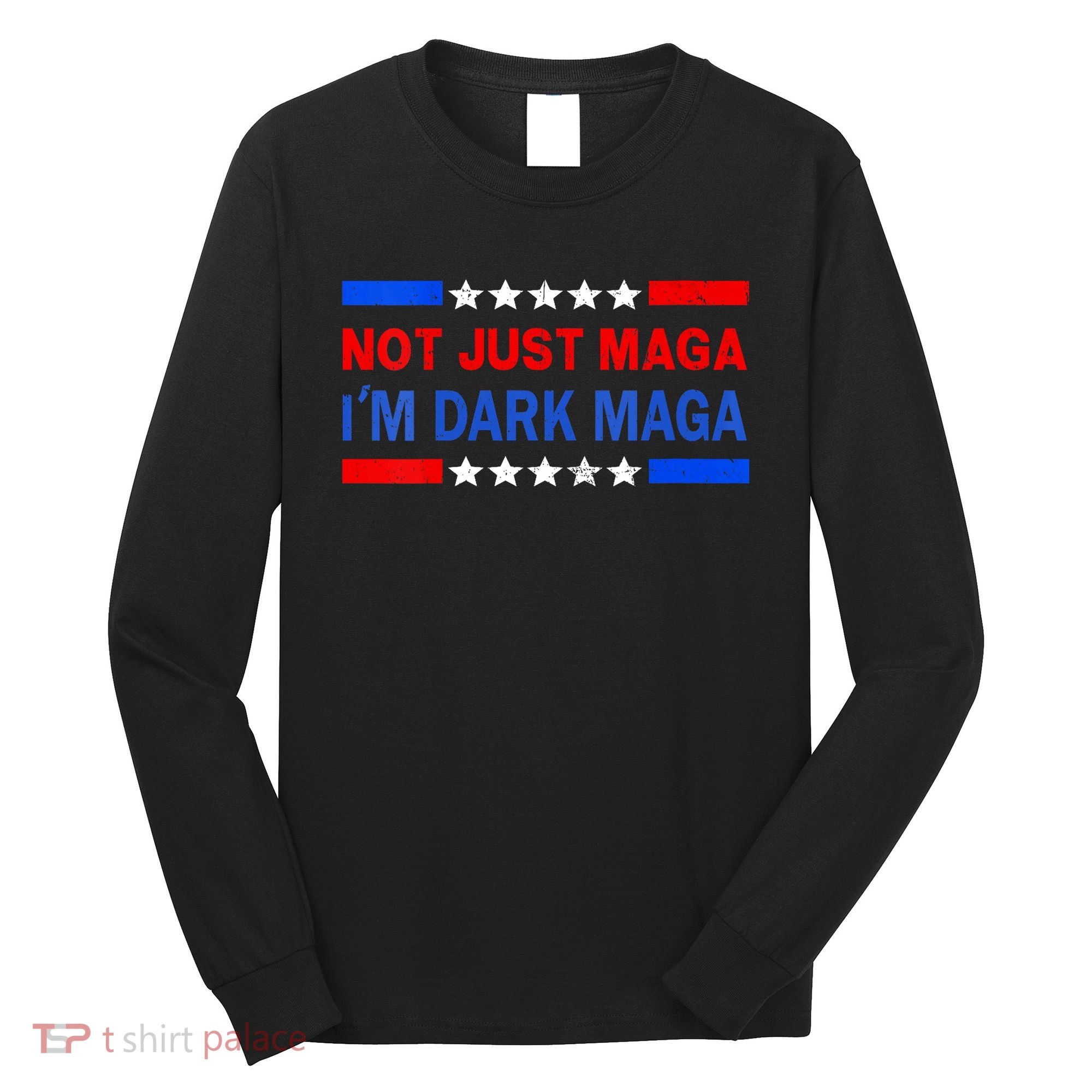 I’M Not Just Maga Im Dark Maga Trump 2024 Elections Long Sleeve Shirt