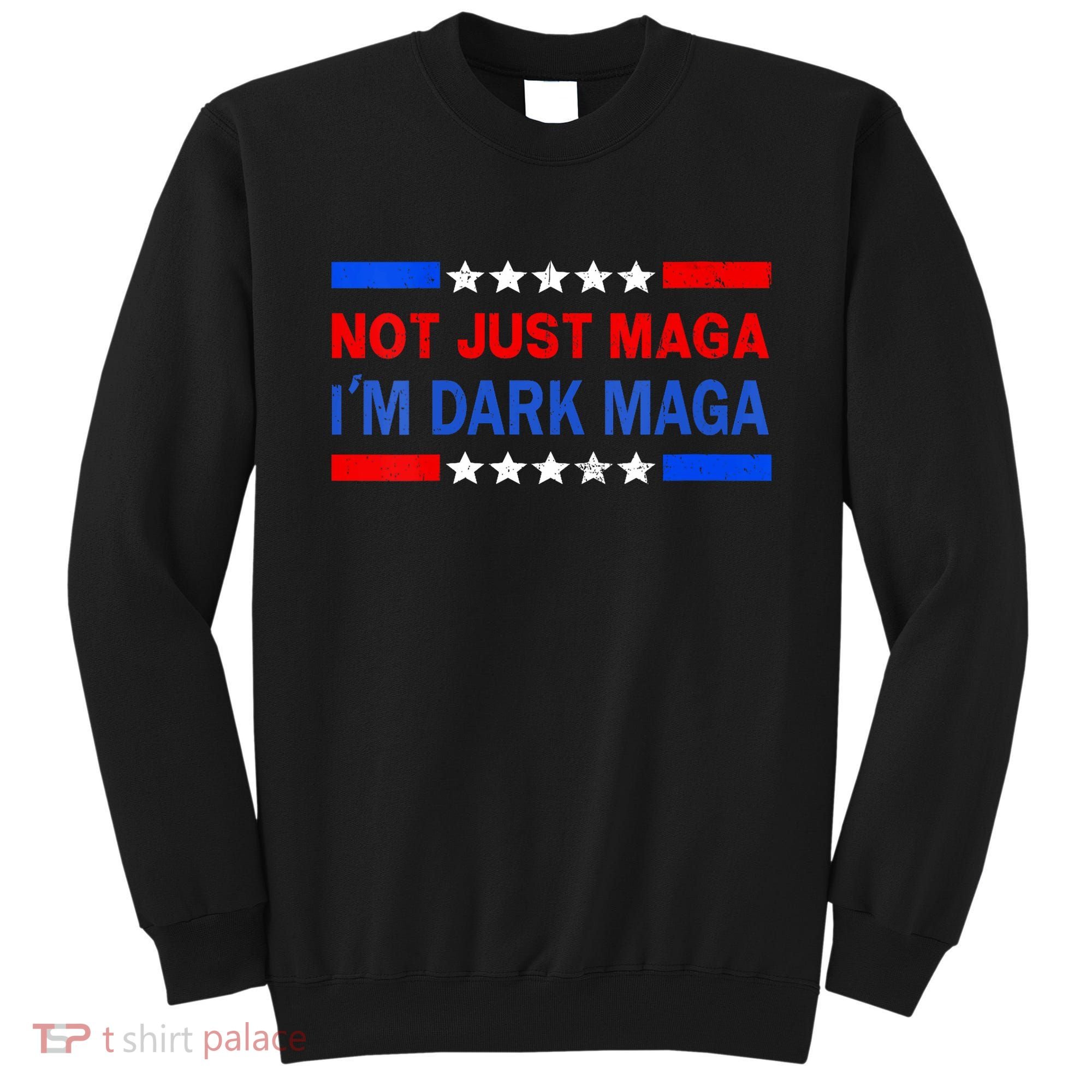 I’M Not Just Maga Im Dark Maga Trump 2024 Elections Sweatshirt