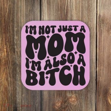 IM Not Just A Mom IM Also A Bitch Coaster