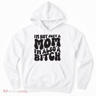 IM Not Just A Mom IM Also A Bitch Hoodie