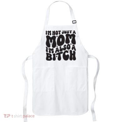 IM Not Just A Mom IM Also A Bitch Apron