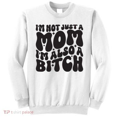 IM Not Just A Mom IM Also A Bitch Sweatshirt