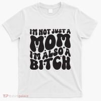 IM Not Just A Mom IM Also A Bitch T-Shirt thumb 0