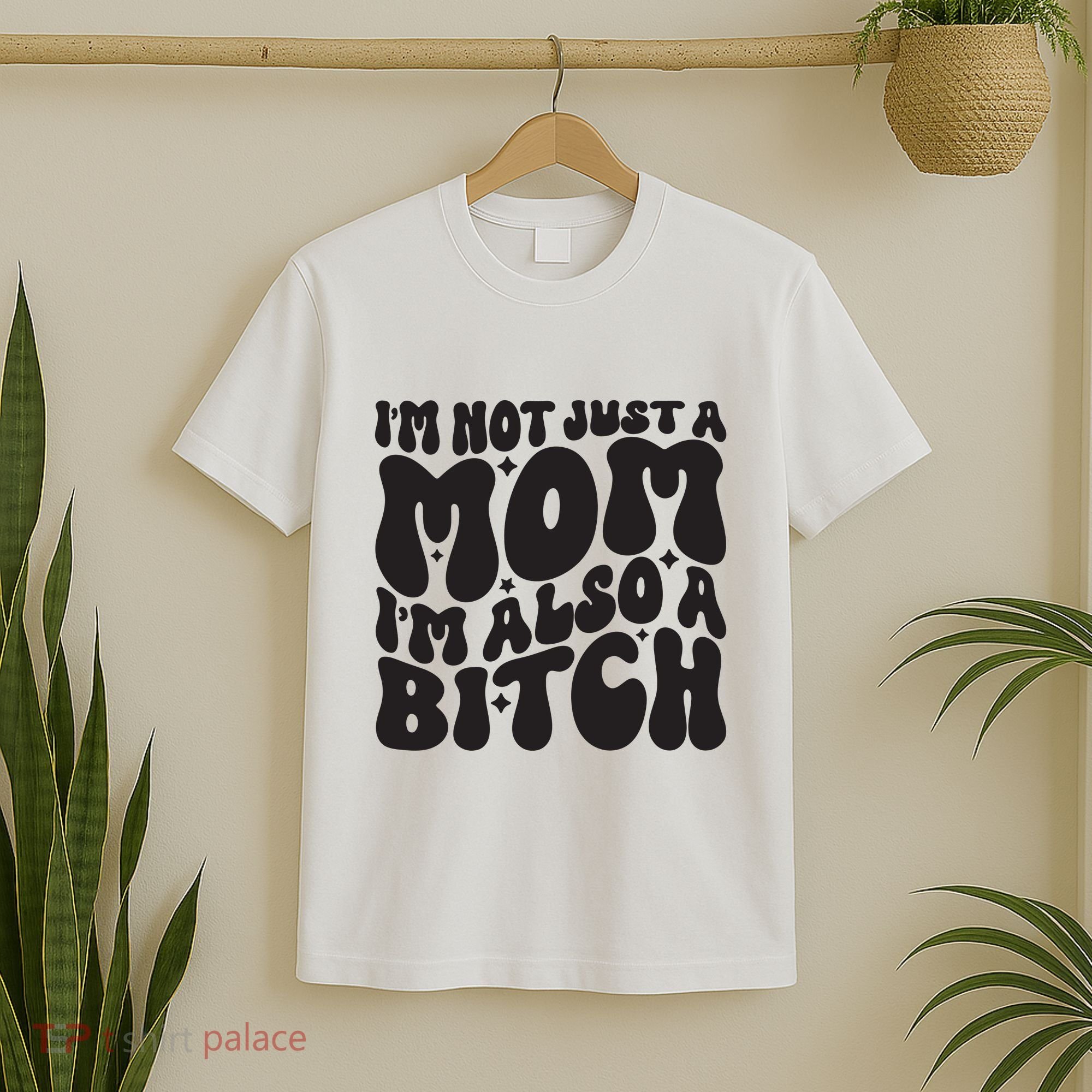 IM Not Just A Mom IM Also A Bitch T-Shirt