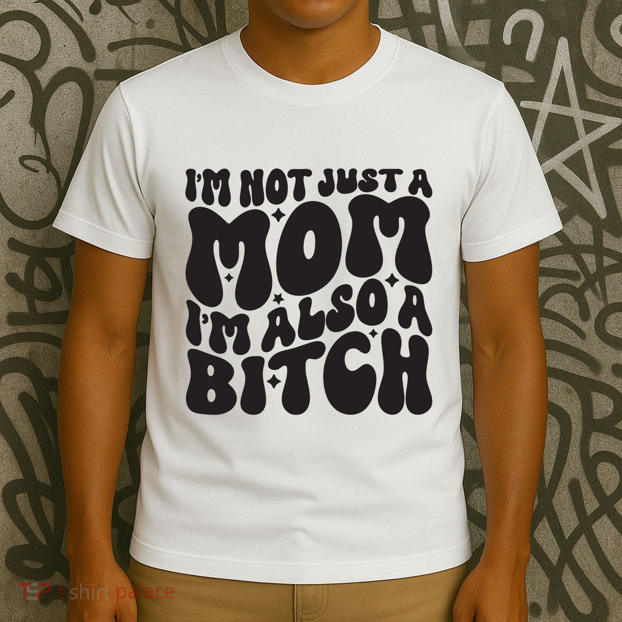 IM Not Just A Mom IM Also A Bitch T-Shirt