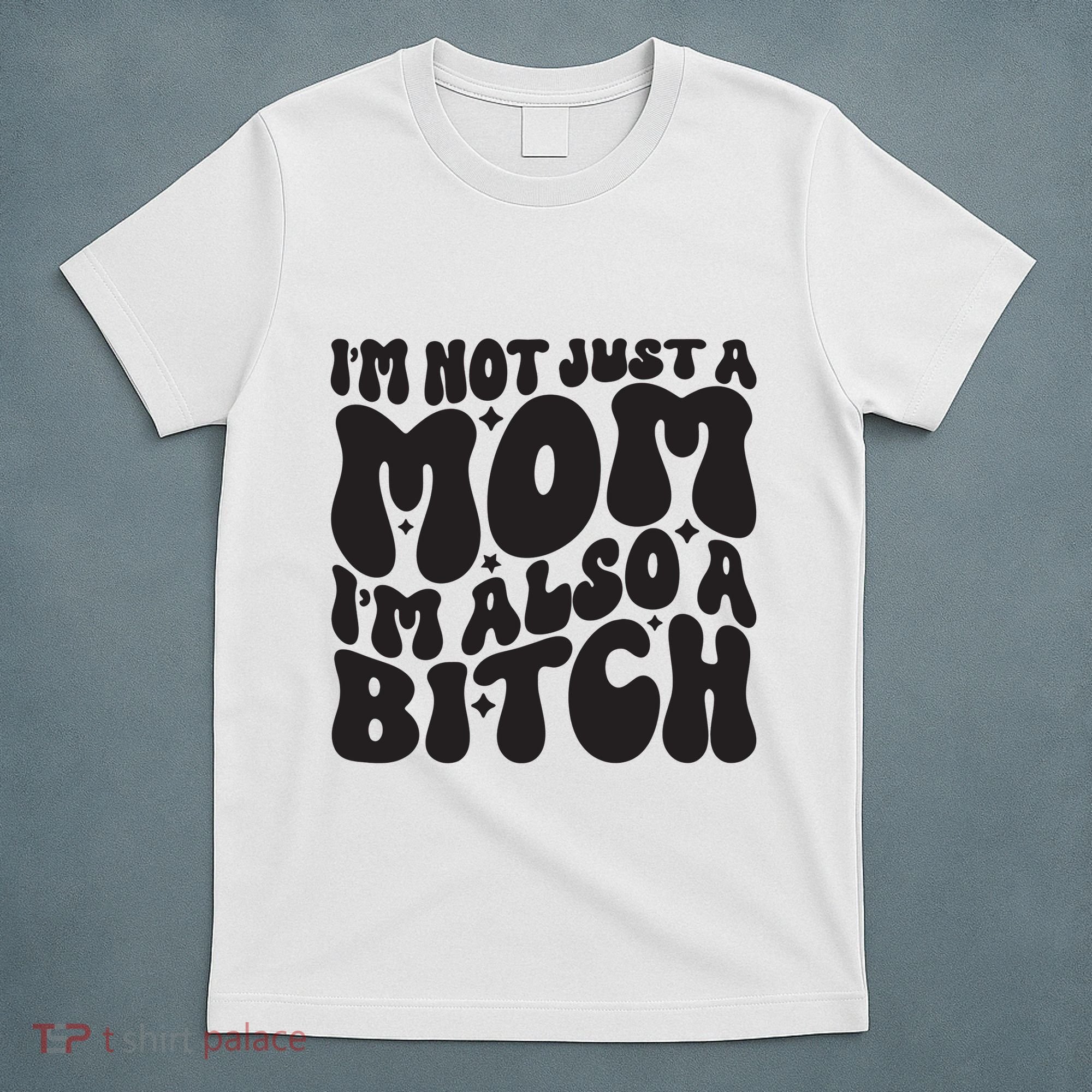 IM Not Just A Mom IM Also A Bitch T-Shirt