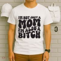 IM Not Just A Mom IM Also A Bitch T-Shirt thumb 6